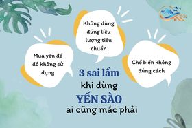 3 SAI LẦM PHỔ BIẾN MÀ AI CŨNG MẮC PHẢI KHI SỬ DỤNG YẾN SÀO